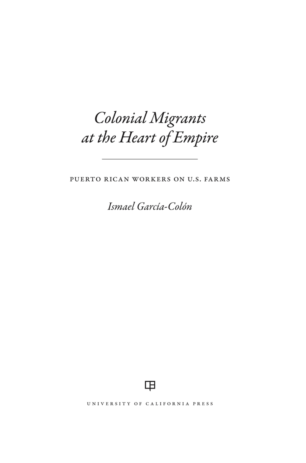 Colonial Migrants at the Heart of Empire Puerto Rican Workers on U.S. Farms 1st Edition