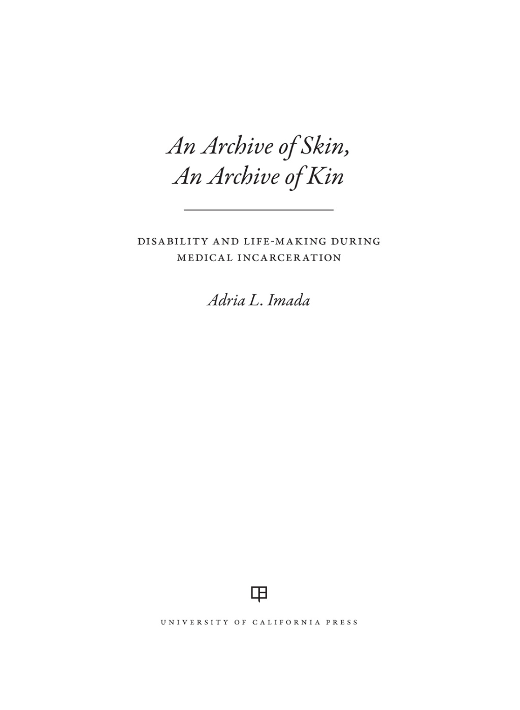 An Archive of Skin, An Archive of Kin Disability and Life-Making during Medical Incarceration 1st Edition