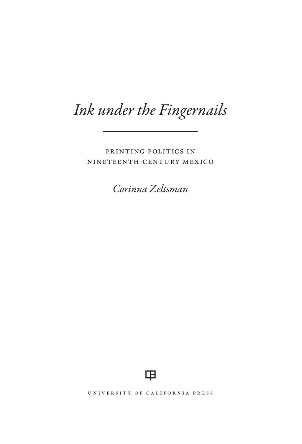 Ink under the Fingernails Printing Politics in Nineteenth-Century Mexico 1st Edition