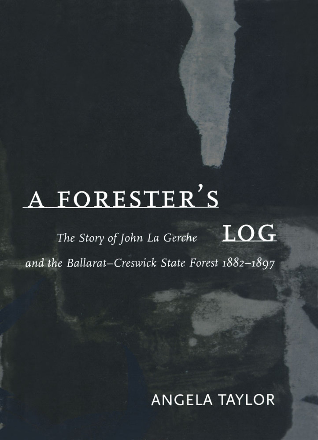 Forester’s Log The story of John La Gerche and the Ballarat-Creswick State Forest 1882-1897