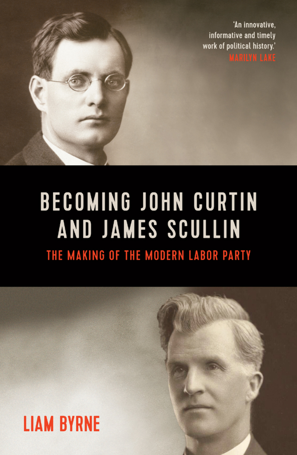 Becoming John Curtin and James Scullin Their early political careers and the making of the modern Labor Party