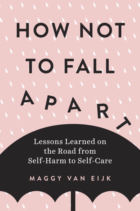 How Not to Fall Apart : Lessons Learned on the Road from Self-Harm to Self-Care - FULL INSTANT DOWNLOAD | PDF DOCX EPUB