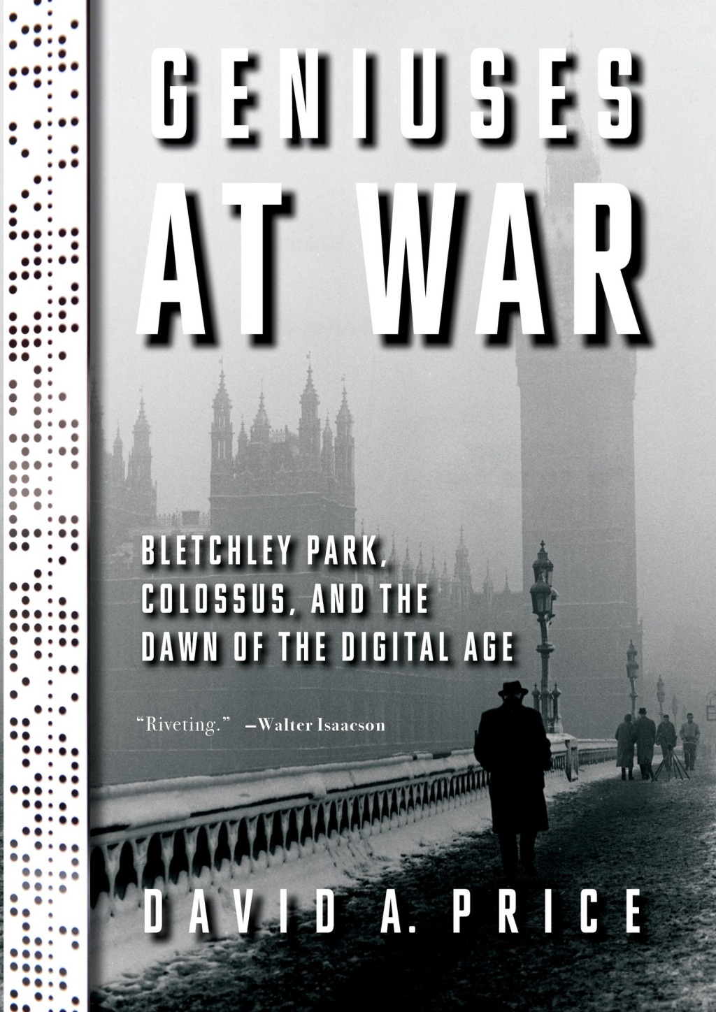 Geniuses at War Bletchley Park, Colossus, and the Dawn of the Digital Age