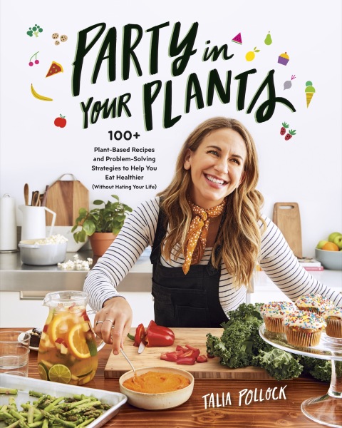 Party in Your Plants: 100+ Plant-Based Recipes and Problem-Solving Strategies to Help You Eat Healthier (Without Hating Your Life): A Cookbook - FULL INSTANT DOWNLOAD | PDF DOCX EPUB