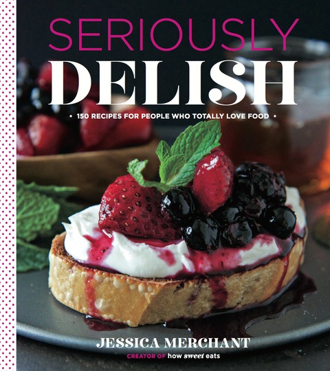 Seriously Delish: 150 Recipes for People Who Totally Love Food - FULL INSTANT DOWNLOAD | PDF DOCX EPUB