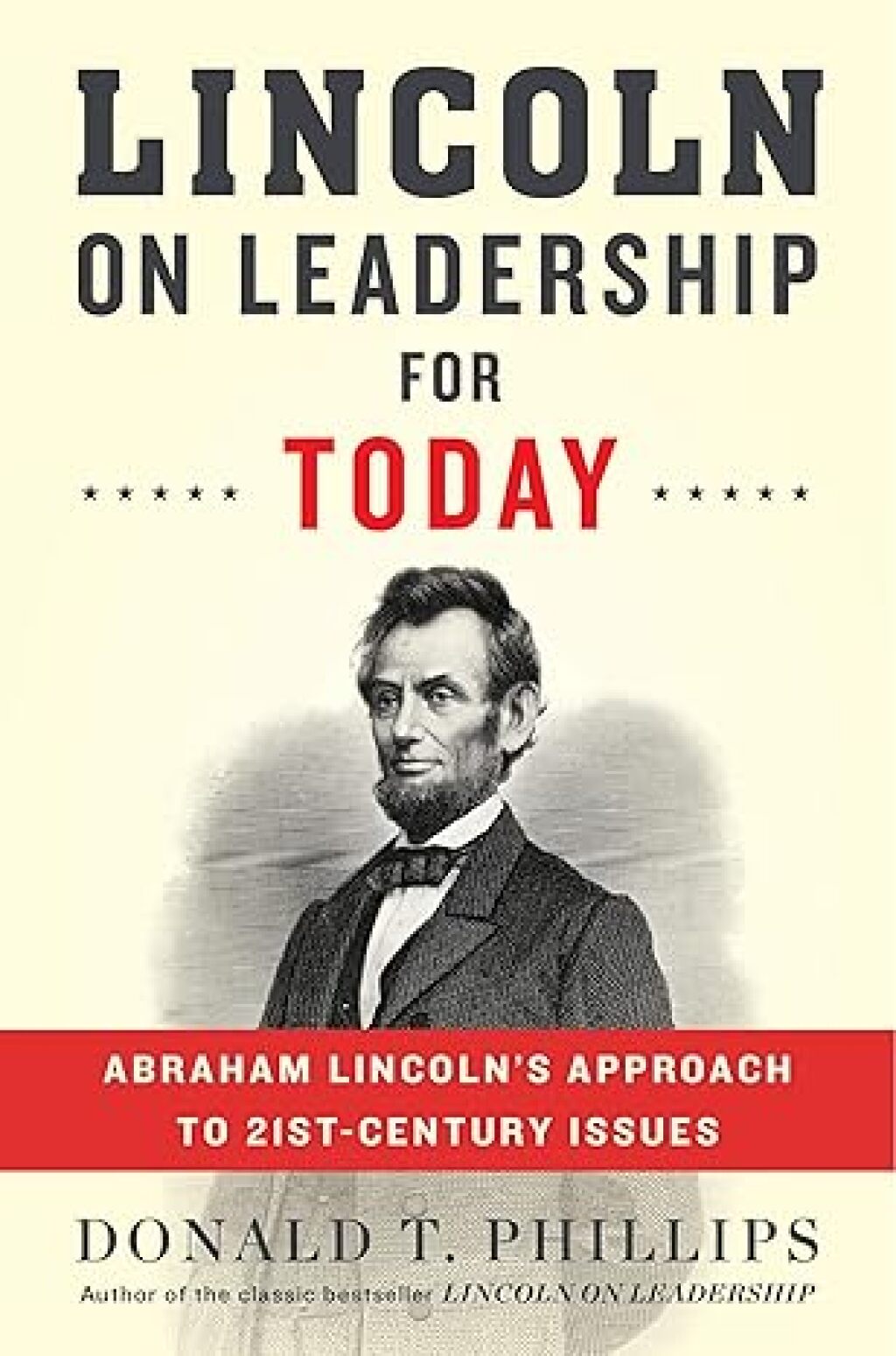 Lincoln on Leadership for Today Abraham Lincoln’s Approach to 21st-Century Issues