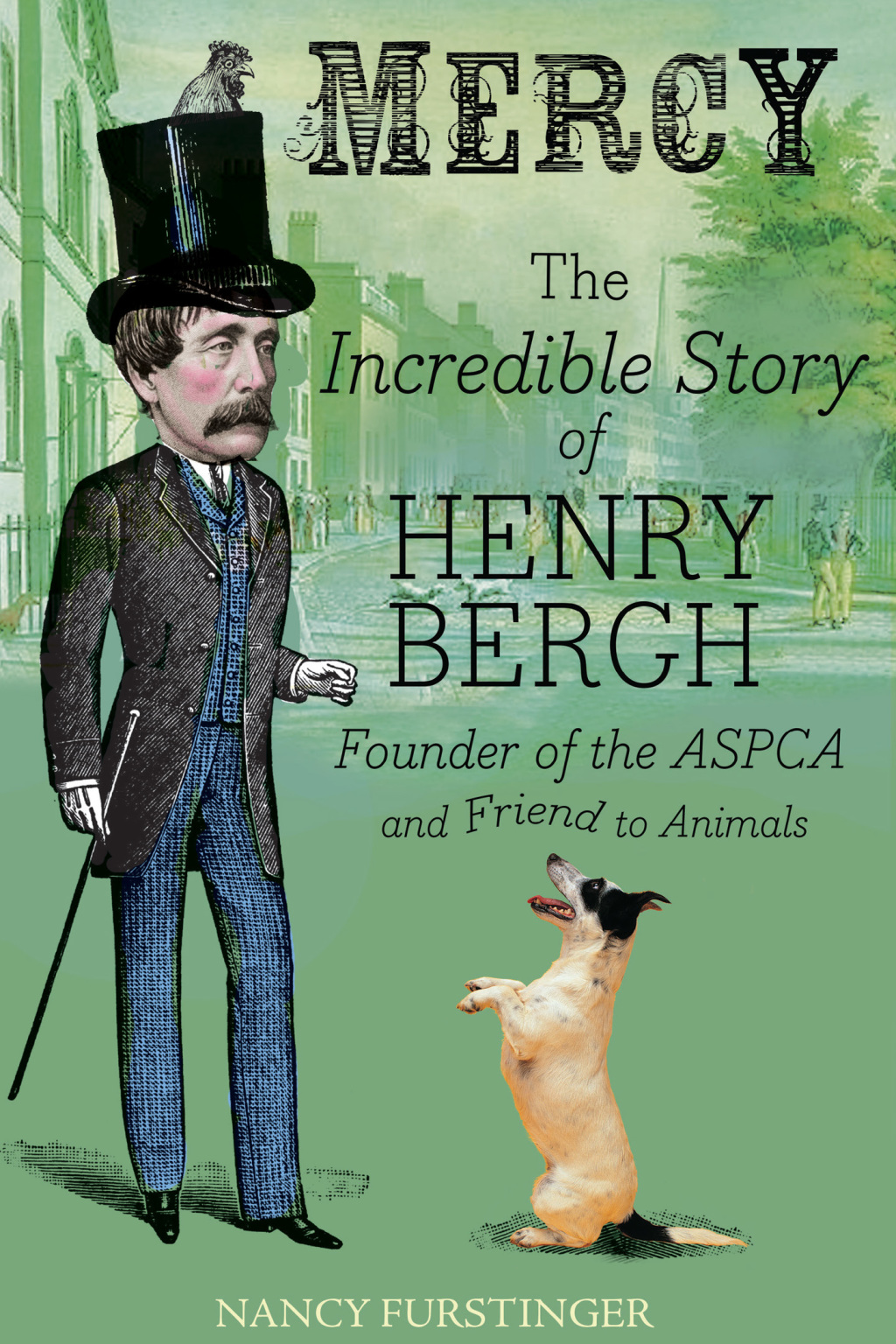 Mercy The Incredible Story of Henry Bergh, Founder of the ASPCA and Friend to Animals