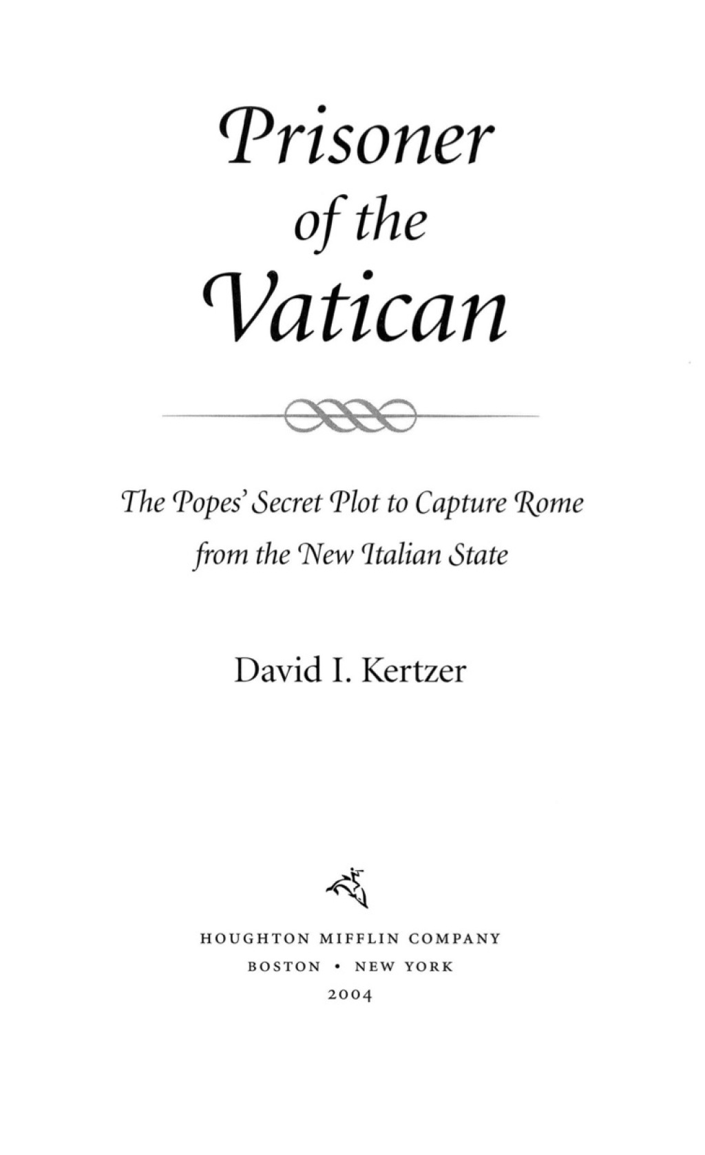 Prisoner of the Vatican The Popes, the Kings, and Garibaldi’s Rebels in the Struggle to Rule Modern Italy