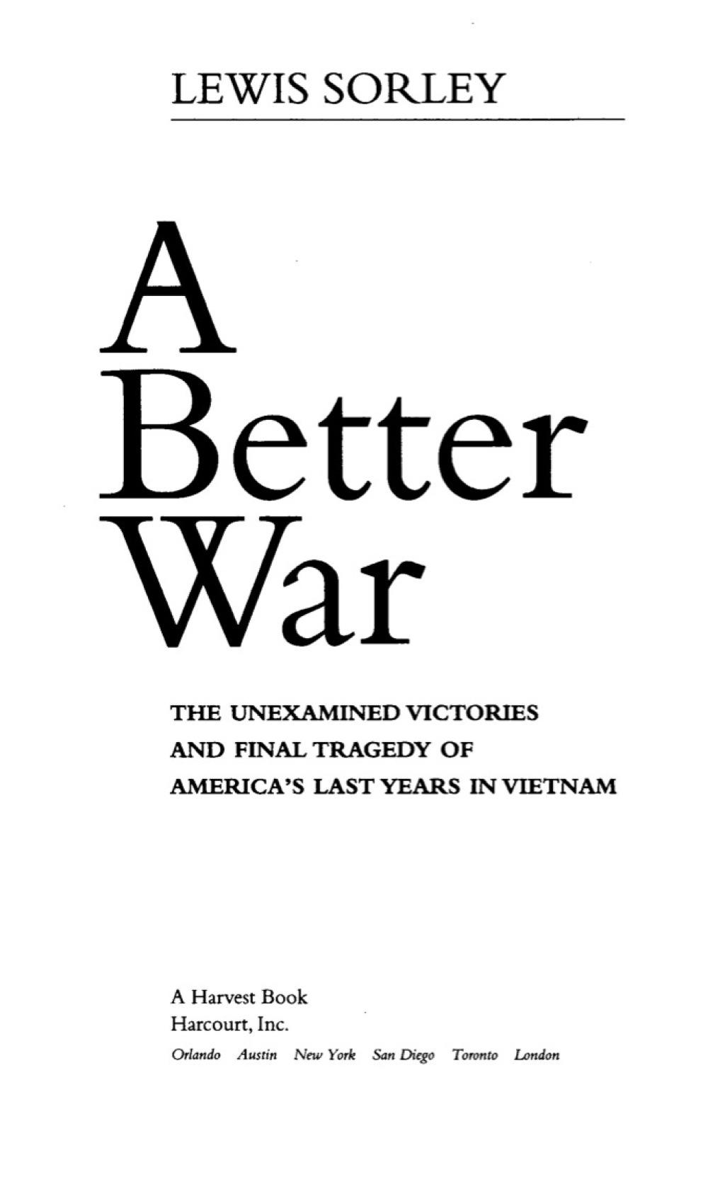 A Better War The Unexamined Victories and Final Tragedy of America’s Last Years in Vietnam