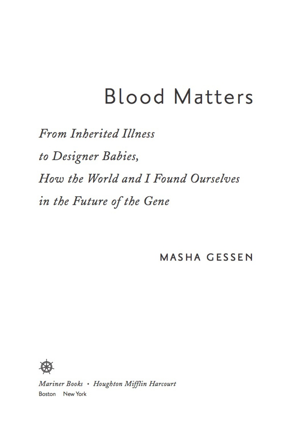 Blood Matters From BRCA1 to Designer Babies, How the World and I Found Ourselves in the Future of the Gene