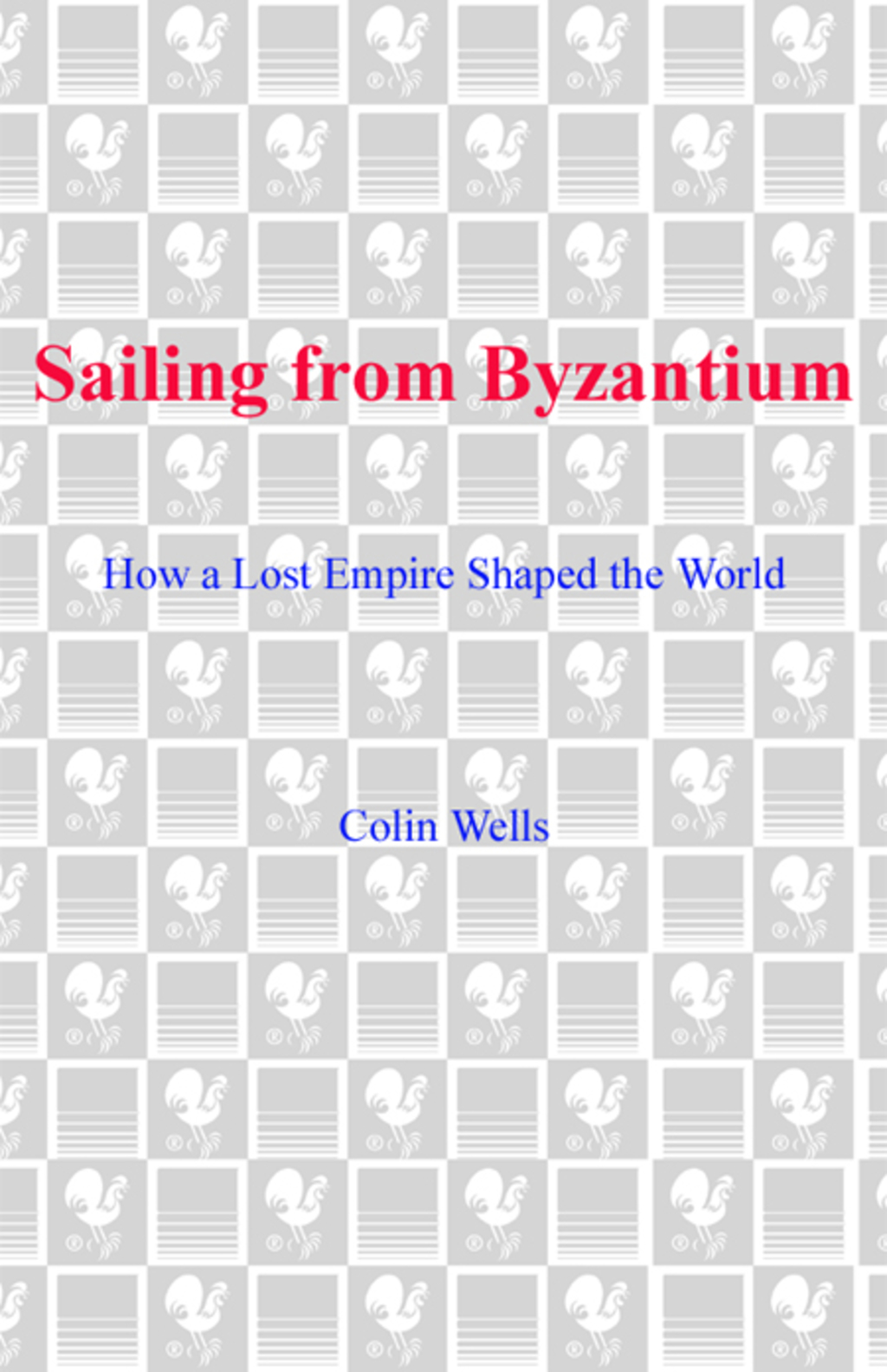 Sailing from Byzantium How a Lost Empire Shaped the World