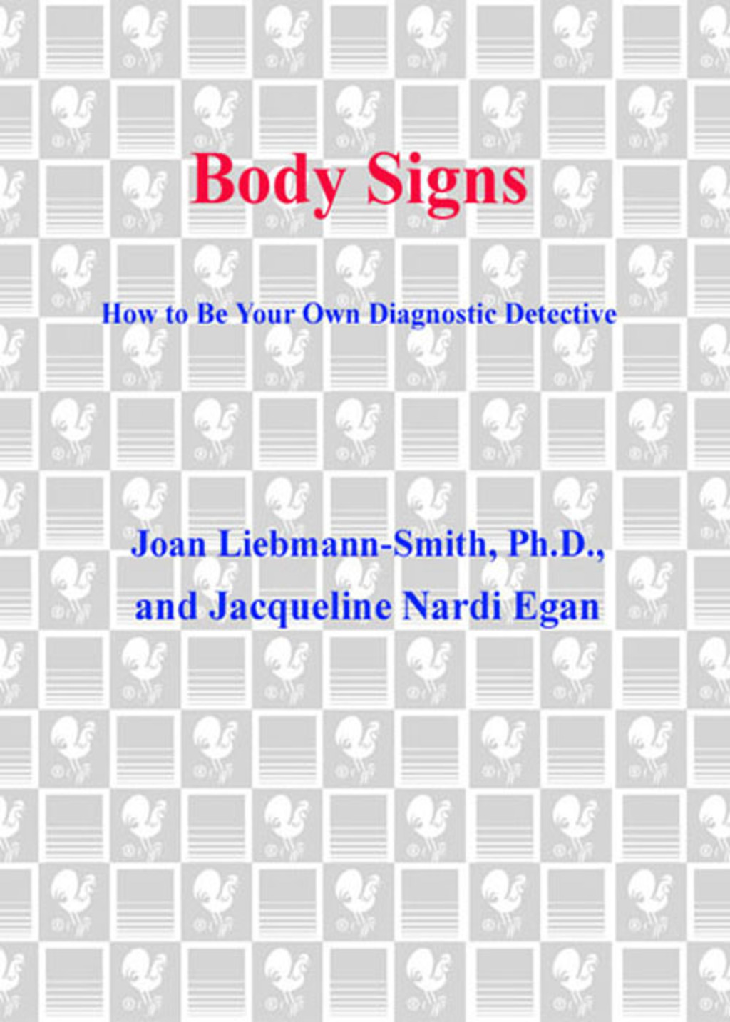 Body Signs From Warning Signs to False Alarms…How to Be Your Own Diagnostic Detective