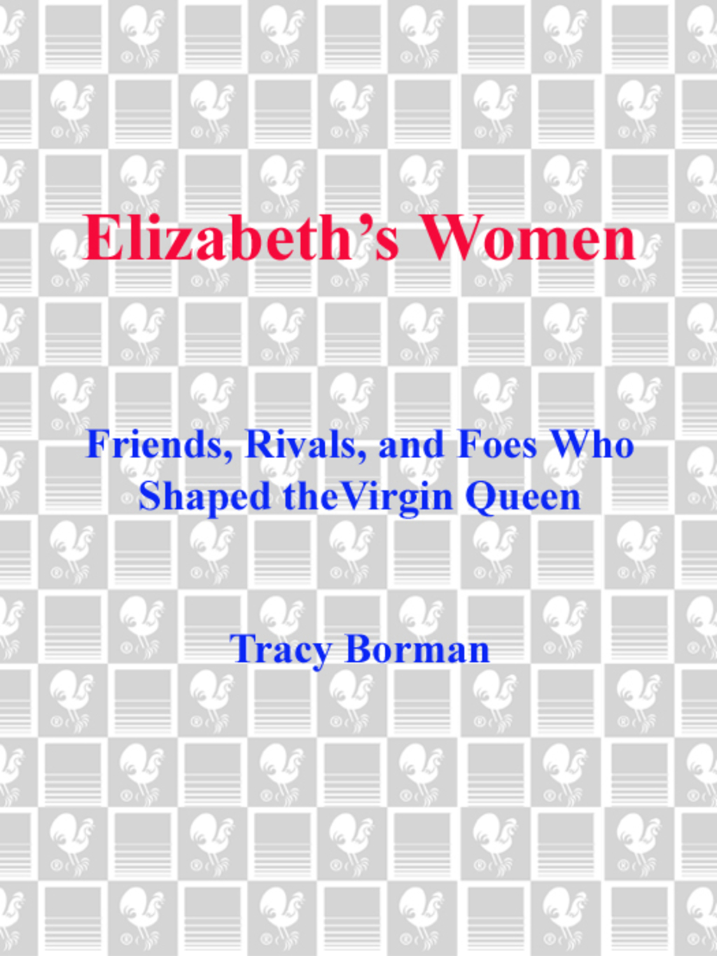 Elizabeth’s Women Friends, Rivals, and Foes Who Shaped the Virgin Queen