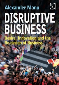 Imagen de portada: Disruptive Business: Desire, Innovation and the Re-design of Business 9780566092404