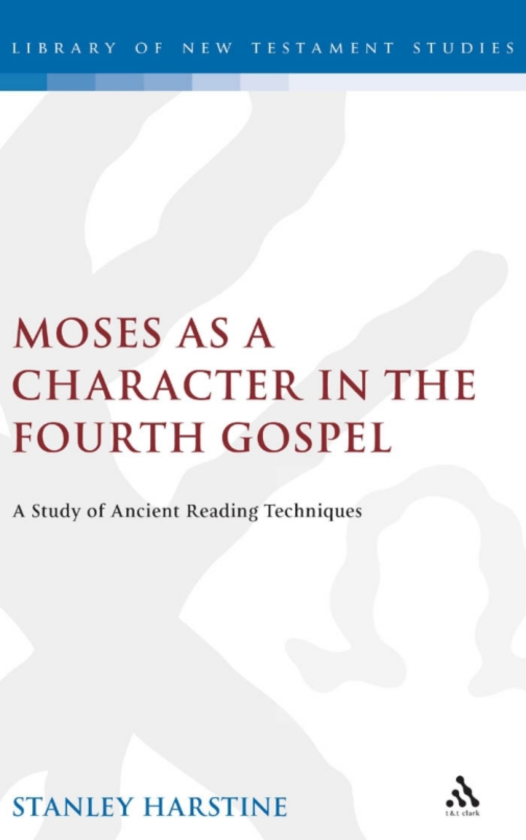 Moses as a Character in the Fourth Gospel A Study of Ancient Reading Techniques 1st Edition
