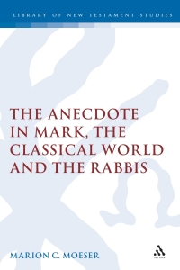 Cover image: The Anecdote in Mark, the Classical World and the Rabbis 1st edition 9780826460592