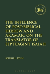 Omslagafbeelding: The Influence of Post-Biblical Hebrew and Aramaic on the Translator of Septuagint Isaiah 1st edition 9780567683557