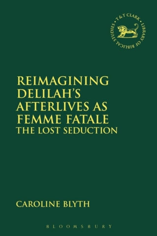 Cover image: Reimagining Delilah’s Afterlives as Femme Fatale 1st edition 9780567673121