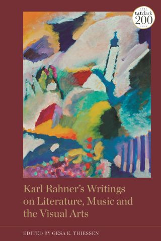 Cover image: Karl Rahner’s Writings on Literature, Music and the Visual Arts 1st edition 9780567701848