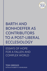 Titelbild: Barth and Bonhoeffer as Contributors to a Post-Liberal Ecclesiology 1st edition 9780567701572