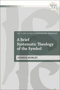 Cover image: A Brief Systematic Theology of the Symbol 1st edition 9780567702517