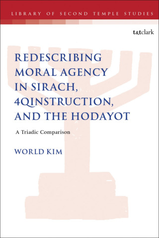 Cover image: Redescribing Moral Agency in Sirach, 4QInstruction, and the Hodayot 1st edition 9780567719591