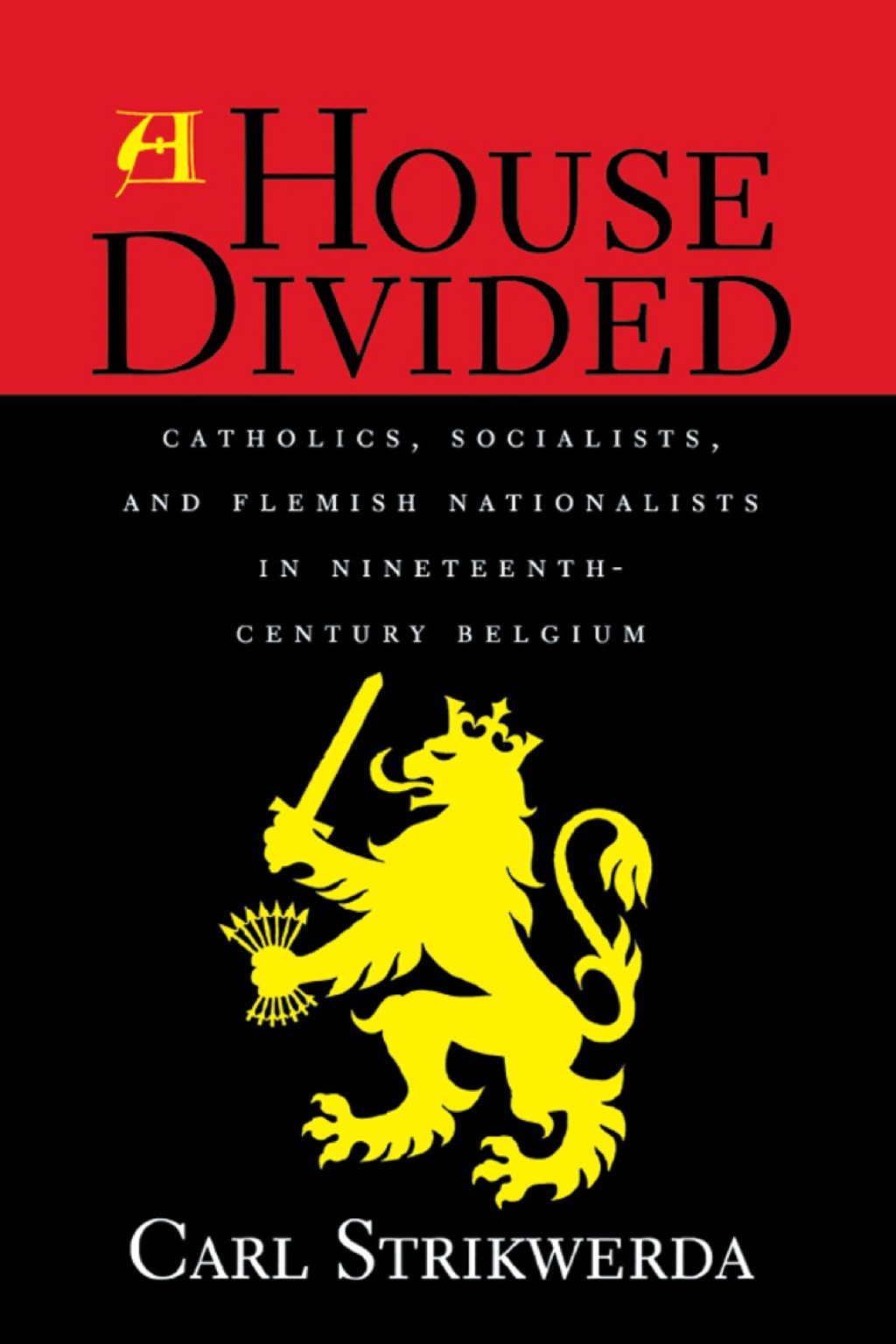 House Divided Catholics, Socialists, and Flemish Nationalists in Nineteenth-Century Belgium