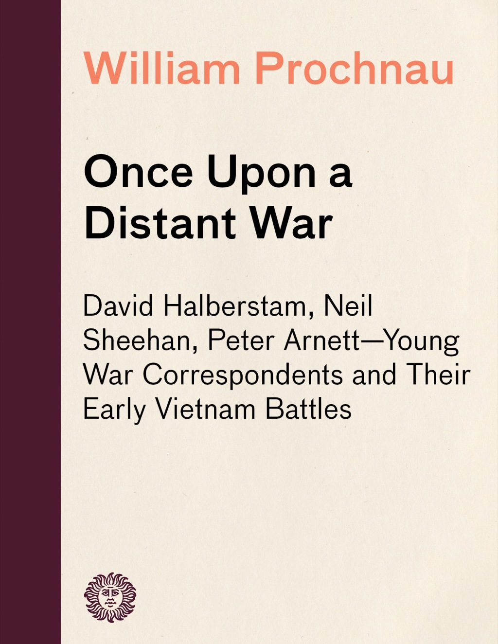 Once Upon a Distant War David Halberstam, Neil Sheehan, Peter Arnett–Young War Correspondents and TheirEarly Vientnam Battles