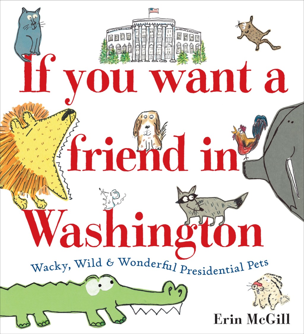 If You Want a Friend in Washington Wacky, Wild & Wonderful Presidential Pets