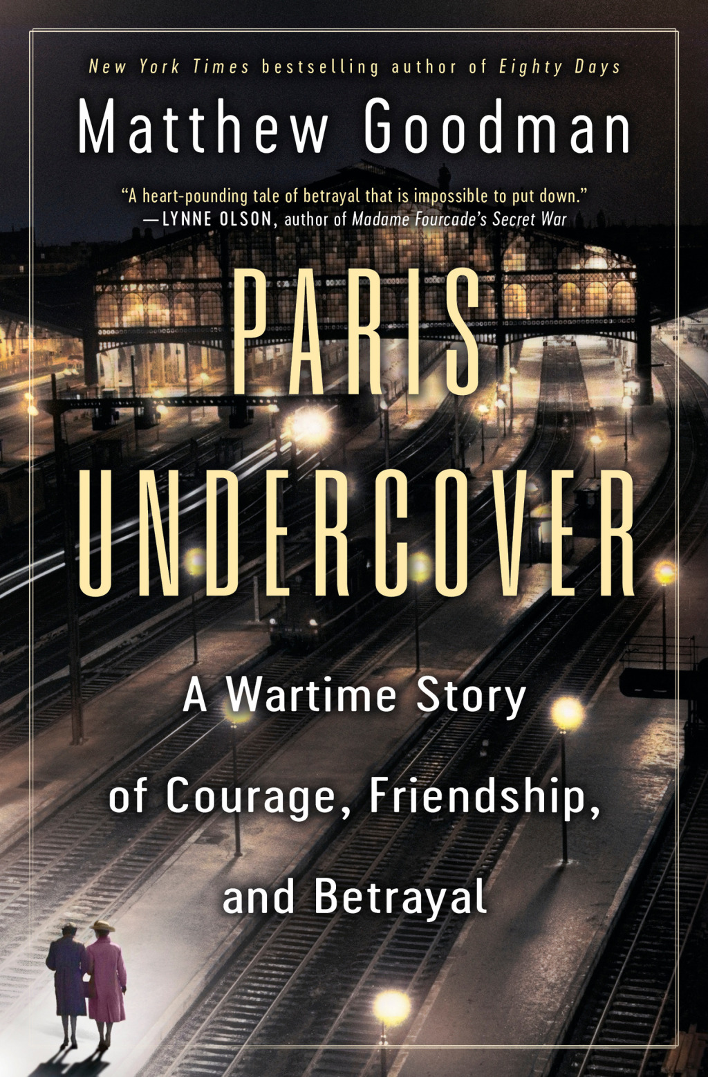Paris Undercover A Wartime Story of Courage, Friendship, and Betrayal