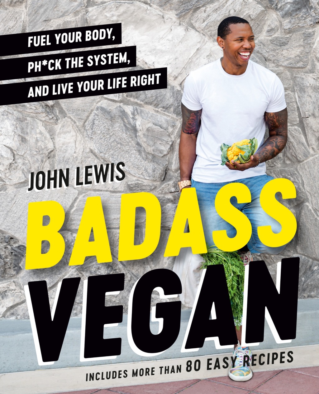 Badass Vegan Fuel Your Body, Ph*ck the System, and Live Your Life Right: A Cookbook