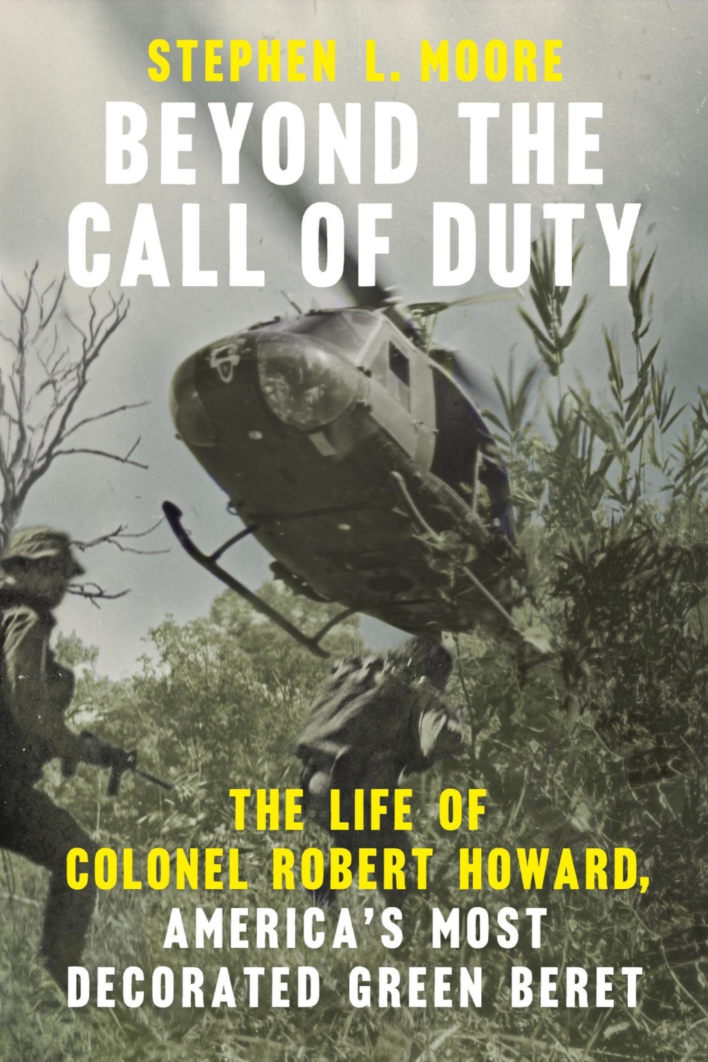 Beyond the Call of Duty The Life of Colonel Robert Howard, America’s Most Decorated Green Beret