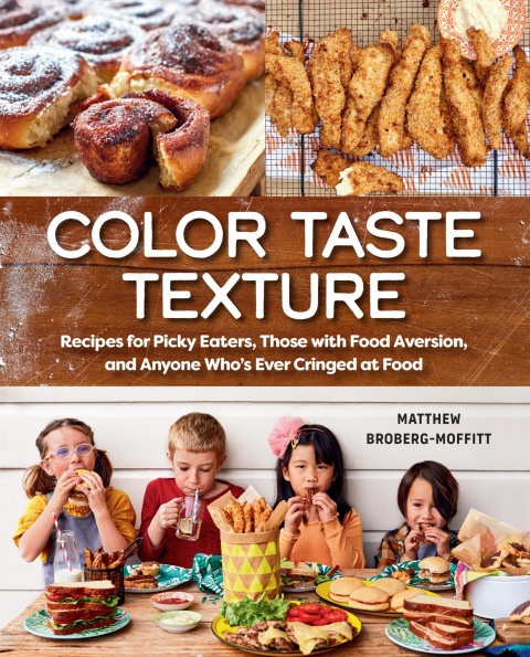 Color Taste Texture: Recipes for Picky Eaters, Those with Food Aversion, and Anyone Who's Ever Cringed at Food - FULL INSTANT DOWNLOAD | PDF DOCX EPUB