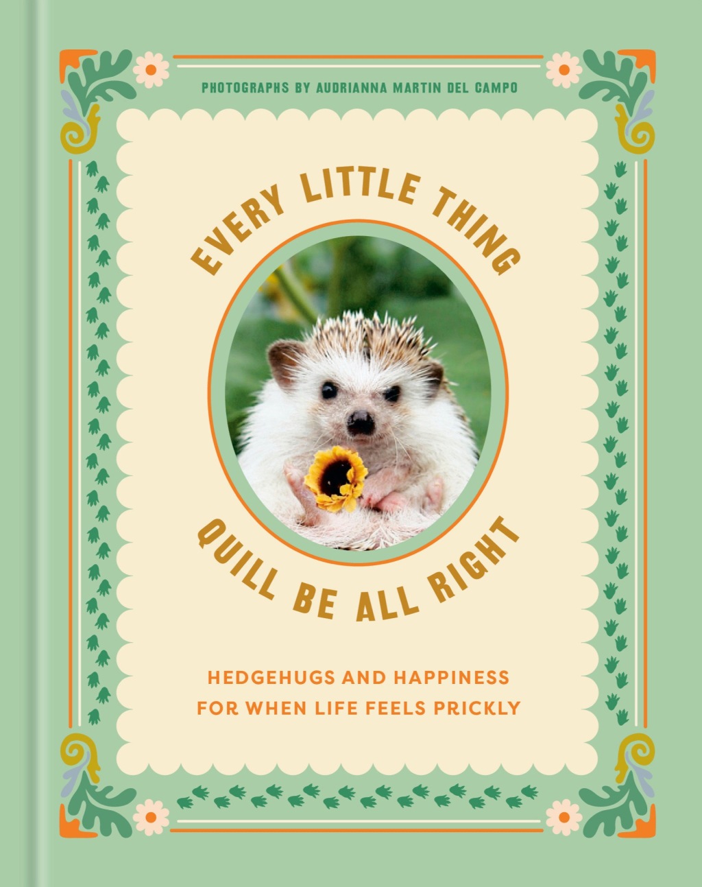 Every Little Thing Quill Be All Right Hedgehugs and Happiness for When Life Feels Prickly: Positive Affirmations