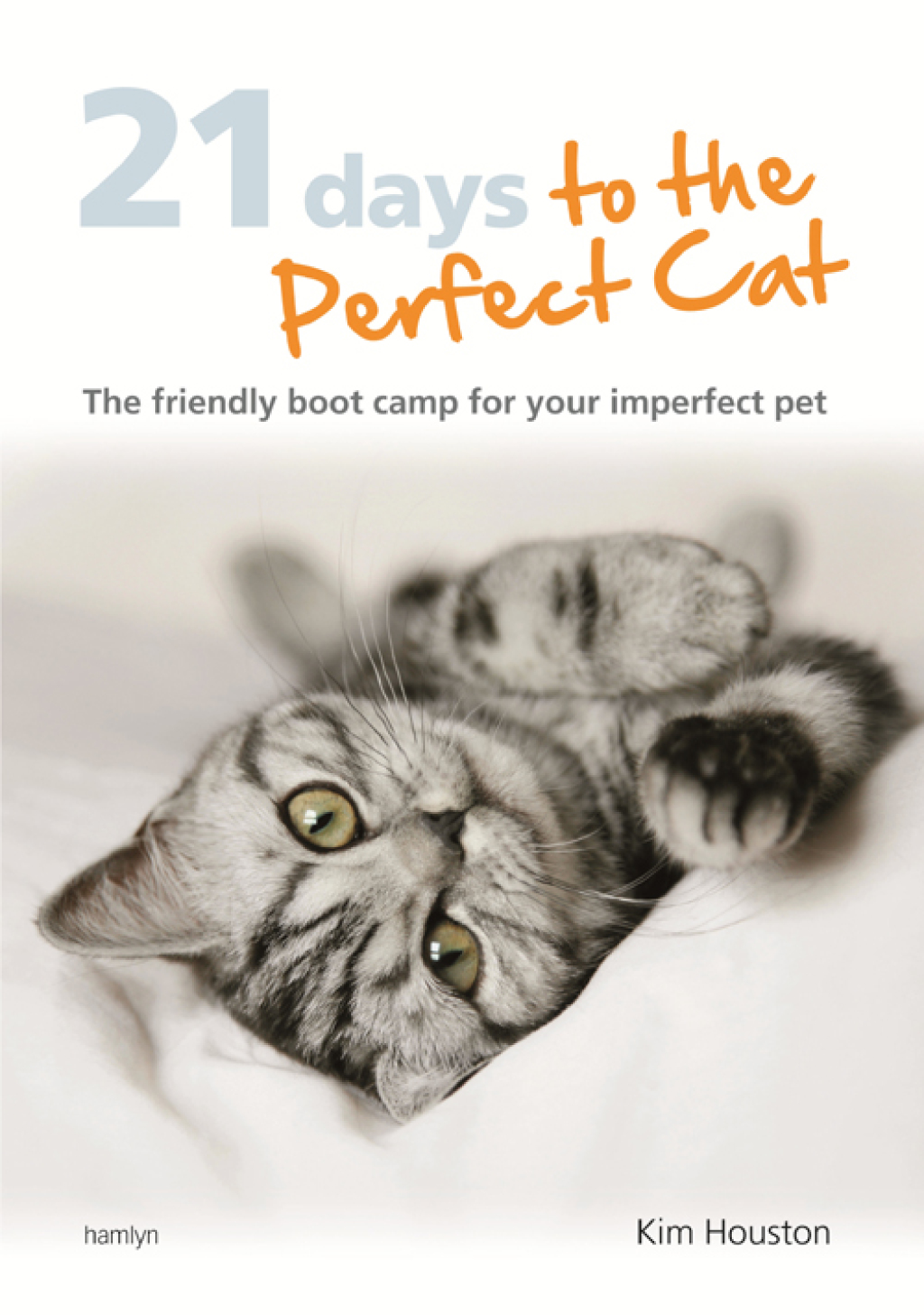 21 Days To The Perfect Cat The friendly boot camp for your imperfect pet