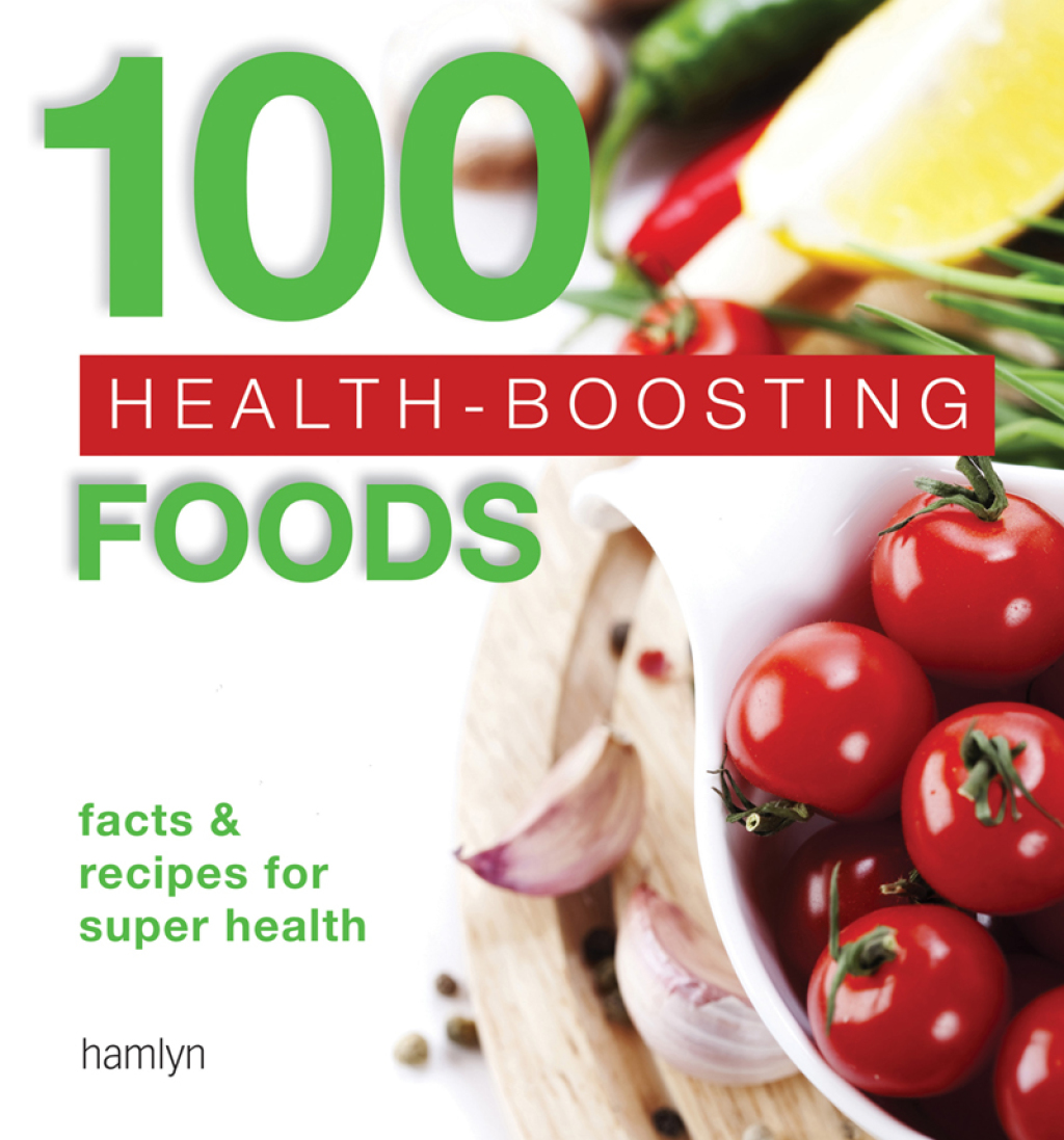 100 Health-Boosting Foods Facts and recipes for super health
