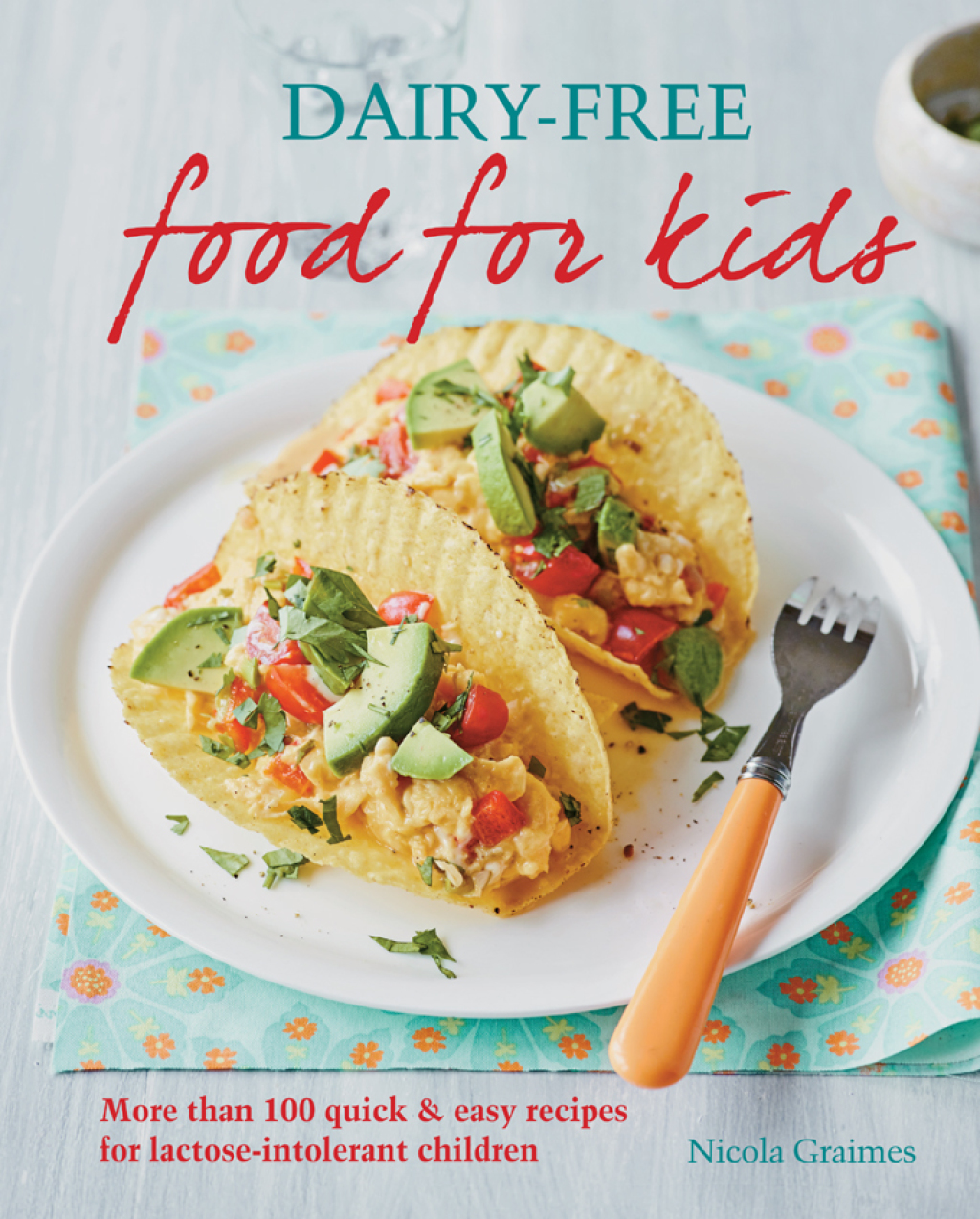Dairy-free Food for Kids More than 100 quick and easy recipes for lactose intolerant children