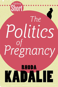 Titelbild: Tafelberg Short: The Politics of Pregnancy 1st edition 9780624057116