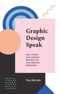Cover image: Graphic Design Speak: Tips, Advice and Jargon Defined for Non-Graphic Designers 1st edition 9780994627353