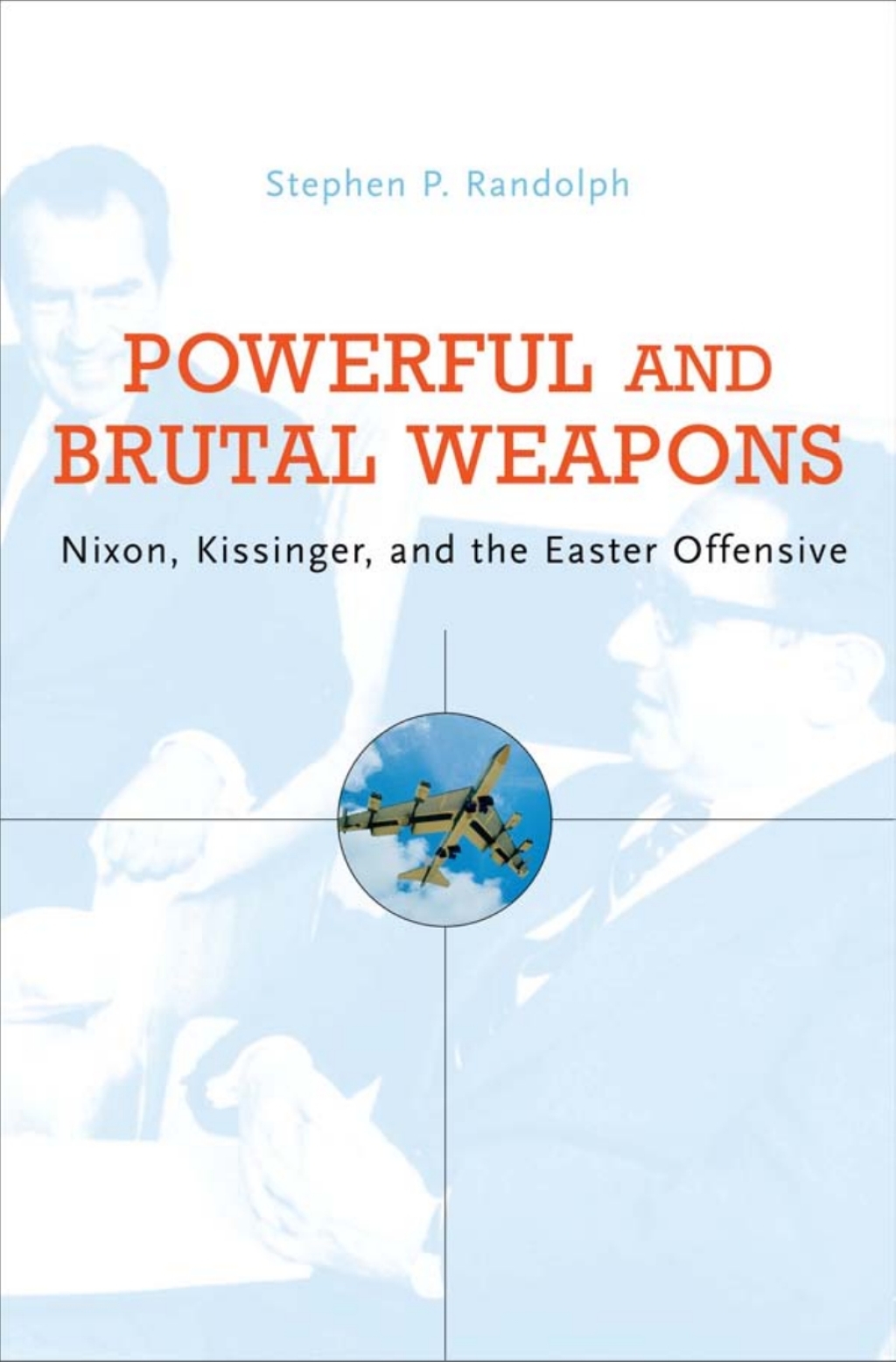 Powerful and Brutal Weapons Nixon, Kissinger, and the Easter Offensive