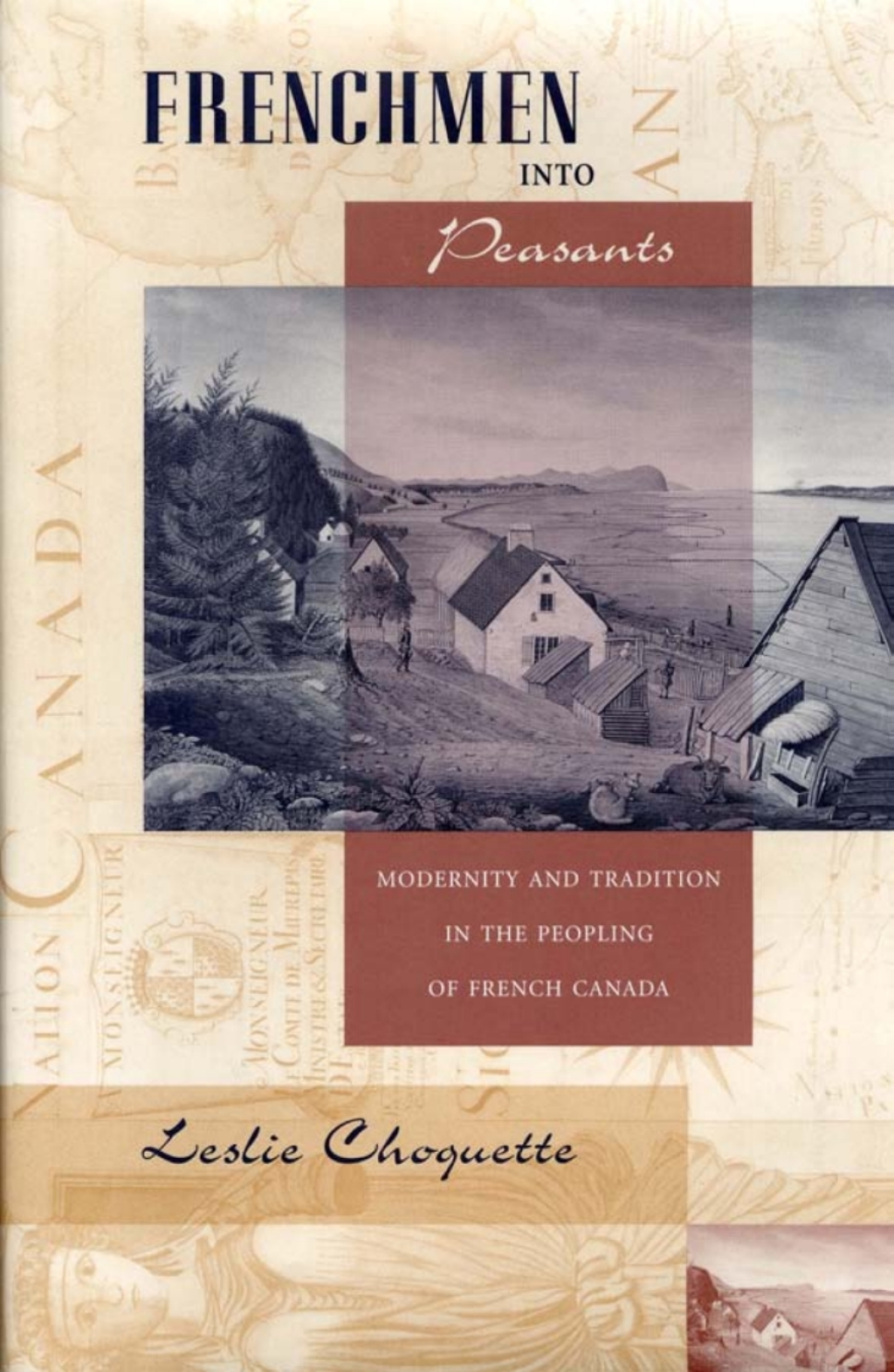 Frenchmen into Peasants Modernity and Tradition in the Peopling of French Canada