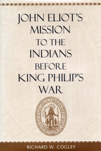Cover image: John Eliot’s Mission to the Indians before King Philip’s War 9780674475373