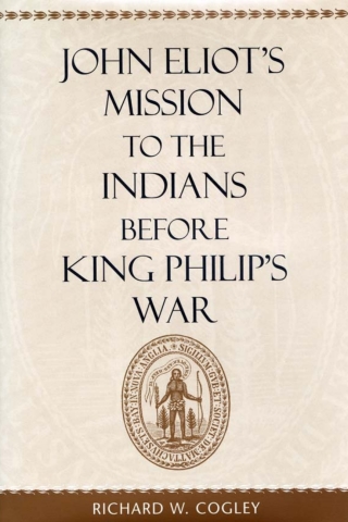 Cover image: John Eliot’s Mission to the Indians before King Philip’s War 9780674475373