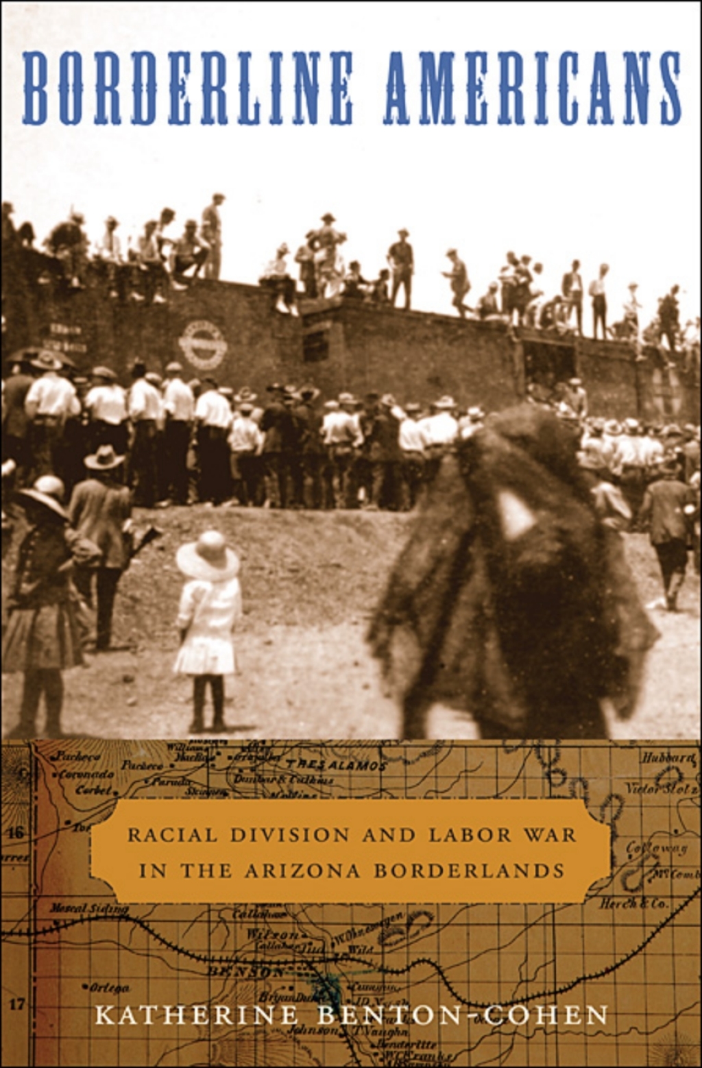 Borderline Americans Racial Division and Labor War in the Arizona Borderlands