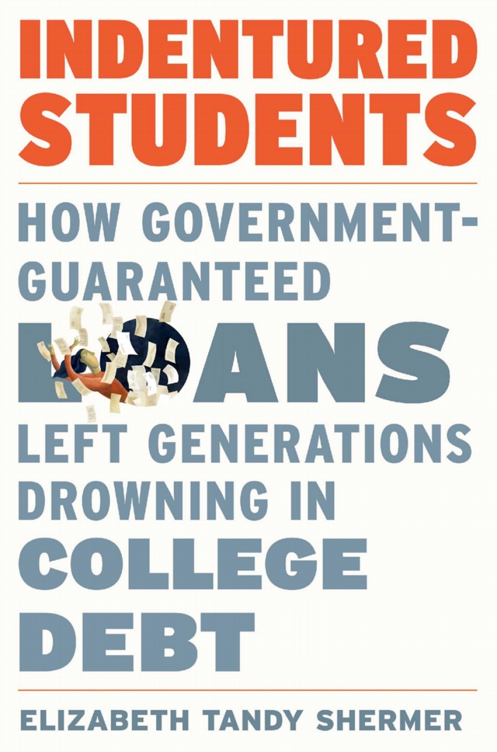 Indentured Students How Government-Guaranteed Loans Left Generations Drowning in College Debt