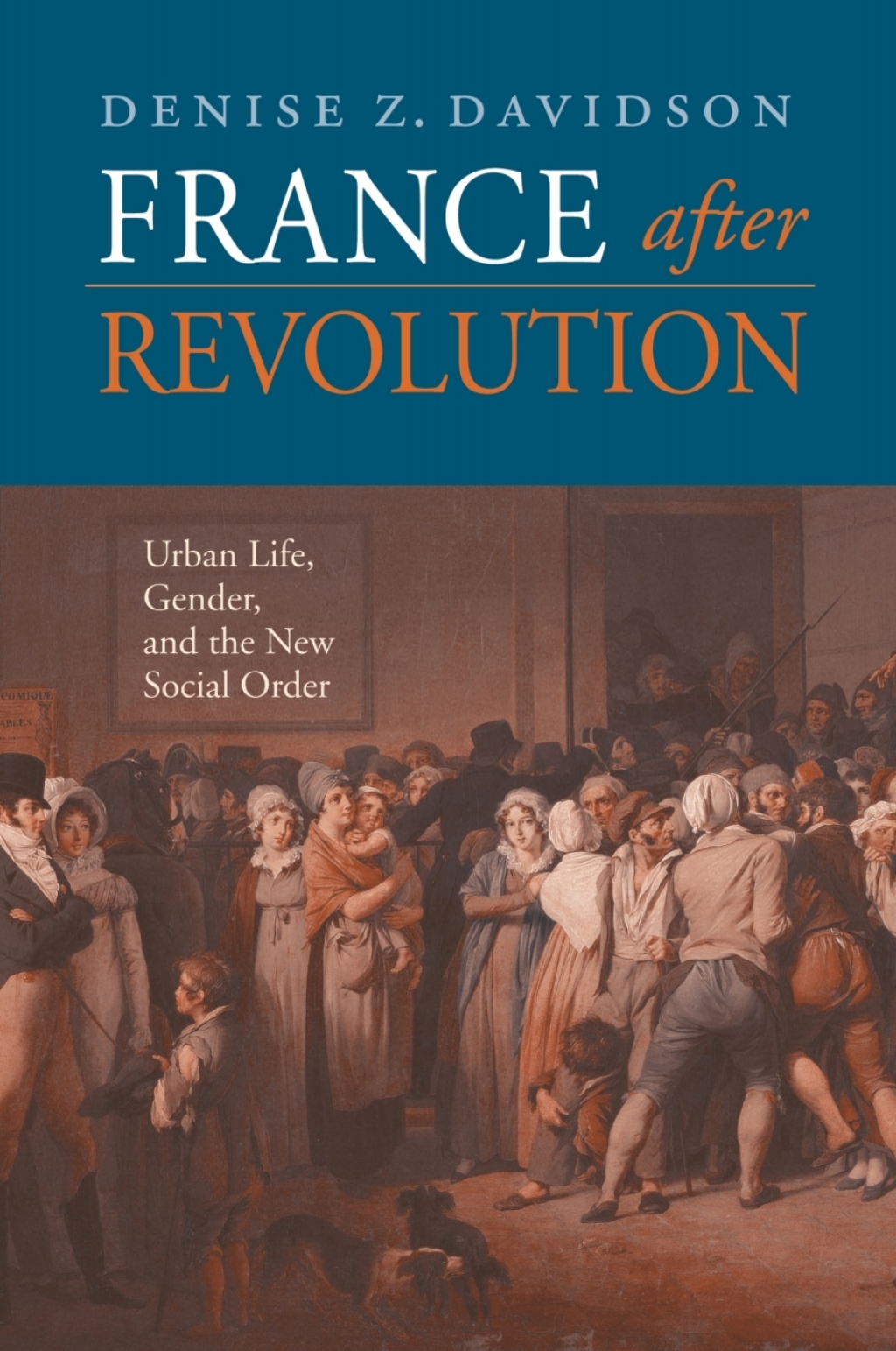 France after Revolution Urban Life, Gender, and the New Social Order