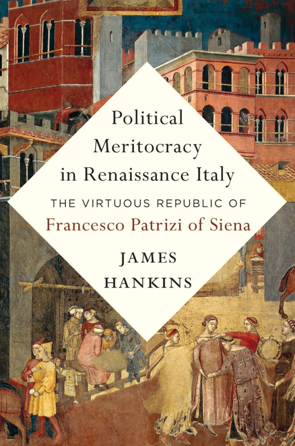 Political Meritocracy in Renaissance Italy The Virtuous Republic of Francesco Patrizi of Siena