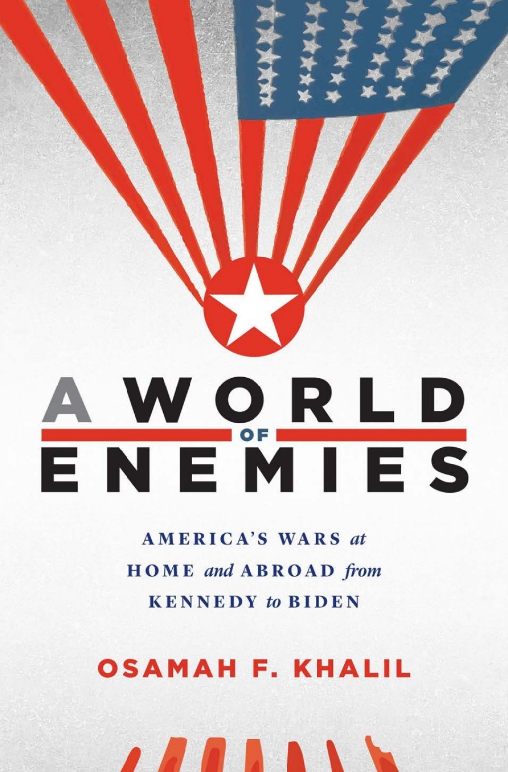 A World of Enemies America’s Wars at Home and Abroad from Kennedy to Biden