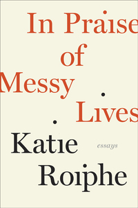 Cover image: In Praise of Messy Lives: Essays 9780812992823