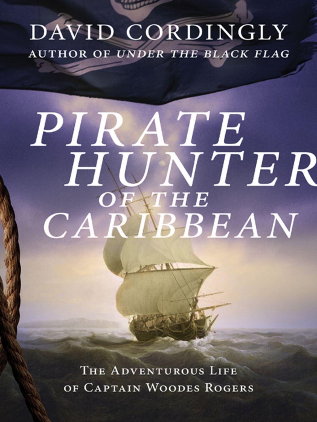 Pirate Hunter of the Caribbean The Adventurous Life of Captain Woodes Rogers